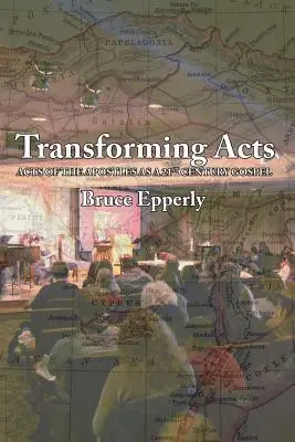 Transformer les Actes : Les Actes des Apôtres, un évangile du 21e siècle - Transforming Acts: Acts of the Apostles as a 21st Century Gospel