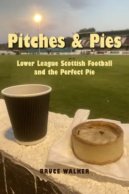 Pitches and Pies : Le football écossais de ligue inférieure et la tarte parfaite - Pitches and Pies: Lower League Scottish Football and the Perfect Pie