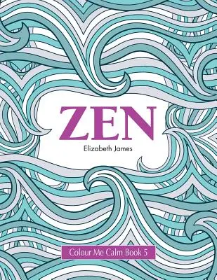 Colour Me Calm Book 5 : Zen - Colour Me Calm Book 5: Zen