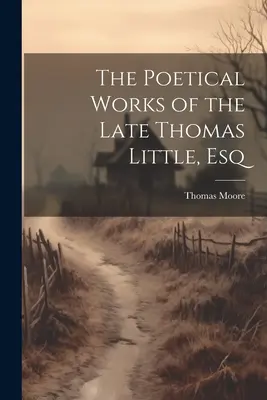 Les œuvres poétiques de feu Thomas Little, Esq - The Poetical Works of the Late Thomas Little, Esq