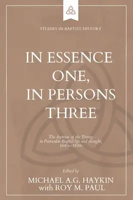 En essence un, en personnes trois : La doctrine de la Trinité dans la vie et la pensée des baptistes particuliers, 1640s-1840s - In Essence One, in Persons Three: The doctrine of the Trinity in Particular Baptist life and thought, 1640s-1840s