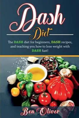 Régime DASH : Le régime DASH pour les débutants, les recettes DASH et l'apprentissage de la perte de poids rapide avec DASH ! - DASH Diet: The Dash diet for beginners, DASH recipes, and teaching you how to lose weight with DASH fast!