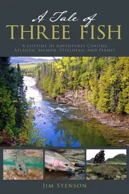 Une histoire de trois poissons : Une vie d'aventures à la poursuite du saumon de l'Atlantique, de la truite arc-en-ciel et du permis de pêche - A Tale of Three Fish: A Lifetime of Adventures Chasing Atlantic Salmon, Steelhead, and Permit