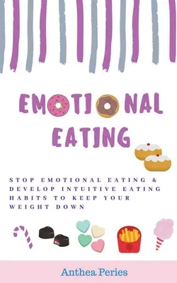 Emotional Eating : Arrêtez de manger de manière émotionnelle et développez des habitudes alimentaires intuitives pour ne pas prendre de poids. - Emotional Eating: Stop Emotional Eating & Develop Intuitive Eating Habits to Keep Your Weight Down