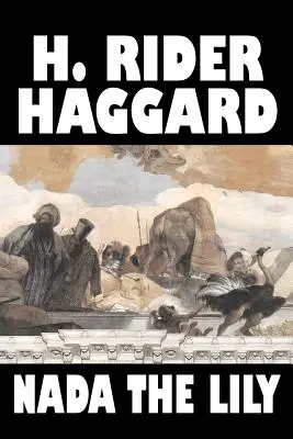 Nada the Lily de H. Rider Haggard, Fiction, Fantaisie, Littéraire, Historique, Contes de fées, Contes populaires, Légendes et Mythologie - Nada the Lily by H. Rider Haggard, Fiction, Fantasy, Literary, Historical, Fairy Tales, Folk Tales, Legends & Mythology