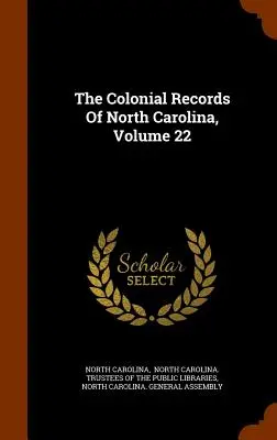 Les archives coloniales de la Caroline du Nord, volume 22 - The Colonial Records Of North Carolina, Volume 22