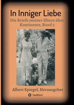 In inniger Liebe : Die Briefe meines Eltern über Kontinente 1908-1950 - Tome 3 - In inniger Liebe: Die Briefe meiner Eltern ber Kontinente 1908-1950 - Band 3