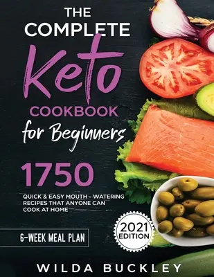 The Complete Keto Cookbook for Beginners : 1750 recettes rapides et faciles qui mettent l'eau à la bouche et que tout le monde peut cuisiner à la maison - The Complete Keto Cookbook for Beginners: 1750 Quick & Easy, Mouthwatering Recipes that Anyone Can Cook at Home