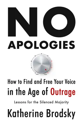 Pas d'excuses : Comment trouver et libérer sa voix à l'ère de l'indignation - Leçons pour la majorité silencieuse - No Apologies: How to Find and Free Your Voice in the Age of Outrage--Lessons for the Silenced Majority