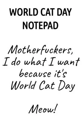 Bloc-notes de la Journée mondiale du chat : Motherfuckers, I Do What I Want Because It's World Cat Day Meow ! - World Cat Day Notepad: Motherfuckers, I Do What I Want Because It's World Cat Day Meow!