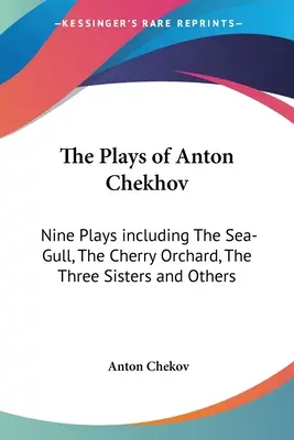 Les pièces d'Anton Tchekhov : neuf pièces dont La Mouette, La Cerisaie, Les Trois Sœurs et autres - The Plays of Anton Chekhov: Nine Plays including The Sea-Gull, The Cherry Orchard, The Three Sisters and Others