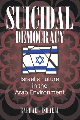 Démocratie suicidaire : l'avenir d'Israël dans l'environnement arabe - Suicidal Democracy: Israel's Future in the Arab Environment