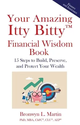 Your Amazing Itty Bitty(TM) Financial Wisdom Book : 15 étapes pour construire, préserver et protéger votre patrimoine - Your Amazing Itty Bitty(TM) Financial Wisdom Book: 15 Steps to Build, Preserve, and Protect Your Wealth