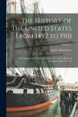 L'histoire des États-Unis de 1492 à 1910 : De la découverte de l'Amérique le 12 octobre 1492 à la bataille de Lexington le 19 avril 1775 ; Volume 1 - The History of the United States From 1492 to 1910: From Discovery of America October 12, 1492 to Battle of Lexington April 19, 1775; Volume 1