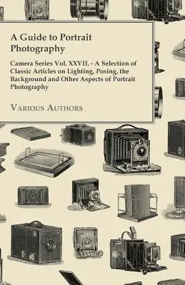 Guide de la photographie de portrait - Série Caméra Vol. XXVII. - Une sélection d'articles classiques sur l'éclairage, la pose, l'arrière-plan et d'autres aspects. - A Guide to Portrait Photography - Camera Series Vol. XXVII. - A Selection of Classic Articles on Lighting, Posing, the Background and Other Aspects