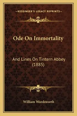 Ode sur l'immortalité : Et lignes sur l'abbaye de Tintern (1885) - Ode On Immortality: And Lines On Tintern Abbey (1885)