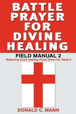 Prière de combat pour la guérison divine : Manuel de terrain 2 - Battle Prayer for Divine Healing: Field Manual 2