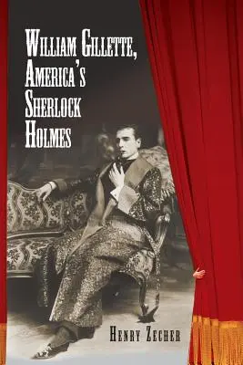 William Gillette, le Sherlock Holmes de l'Amérique - William Gillette, America's Sherlock Holmes
