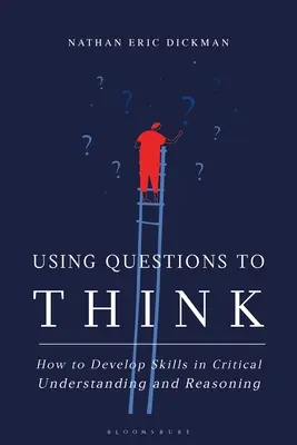 Utiliser des questions pour réfléchir : comment développer des compétences en matière de compréhension et de raisonnement critiques - Using Questions to Think: How to Develop Skills in Critical Understanding and Reasoning