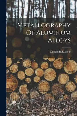 Métallographie des alliages d'aluminium - Metallography Of Aluminum Alloys