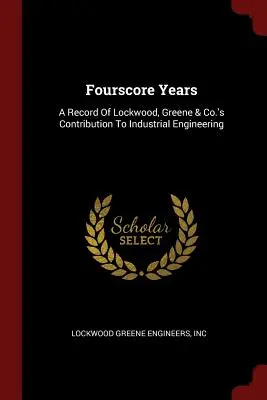 Quatre-vingt-dix ans : Un bilan de la contribution de Lockwood, Greene & Co. à l'ingénierie industrielle - Fourscore Years: A Record Of Lockwood, Greene & Co.'s Contribution To Industrial Engineering