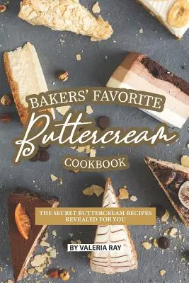 Le livre de recettes de crème au beurre préféré des boulangers : Les recettes secrètes de crème au beurre révélées pour vous - Bakers' Favorite Buttercream Cookbook: The Secret Buttercream Recipes Revealed for You