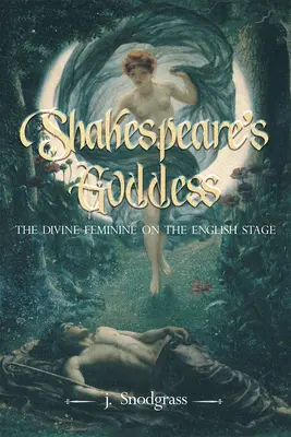 La déesse de Shakespeare : Le divin féminin sur la scène anglaise - Shakespeare's Goddess: The Divine Feminine on the English Stage