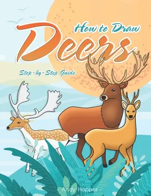 Comment dessiner les cerfs étape par étape : Le meilleur livre de dessin de cerfs pour vous et vos enfants - How to Draw Deers Step-by-Step Guide: Best Deer Drawing Book for You and Your Kids