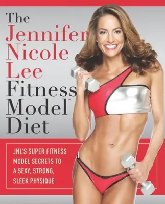 Le régime modèle de Jennifer Nicole Lee : Les secrets de JNL pour un physique sexy, fort et élancé - The Jennifer Nicole Lee Fitness Model Diet: JNL's Super Fitness Model Secrets to a Sexy, Strong, Sleek Physique