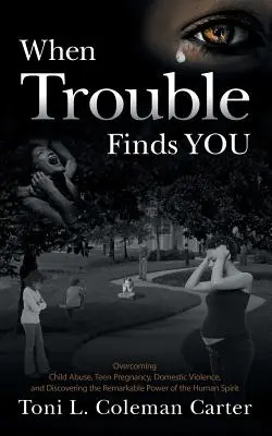 When Trouble Finds You : Surmonter la maltraitance des enfants, la grossesse des adolescentes, la violence domestique et découvrir la puissance remarquable de l'esprit humain - When Trouble Finds You: Overcoming Child Abuse, Teen Pregnancy, Domestic Violence, and Discovering the Remarkable Power of the Human Spirit