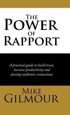 Le pouvoir du rapport : Un guide pratique pour construire la confiance, augmenter la productivité et développer des relations authentiques - The Power of Rapport: A Practical Guide to Build Trust, Increase Productivity and Develop Authentic Connections