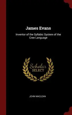 James Evans : Inventeur du système syllabique de la langue crie - James Evans: Inventor of the Syllabic System of the Cree Language