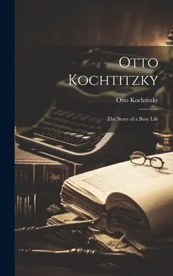 Otto Kochtitzky ; l'histoire d'une vie bien remplie - Otto Kochtitzky; the Story of a Busy Life