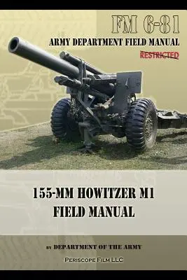 FM 6-81 Manuel d'utilisation de l'obusier M1 de 155 mm - FM 6-81 155-mm Howitzer M1 Field Manual