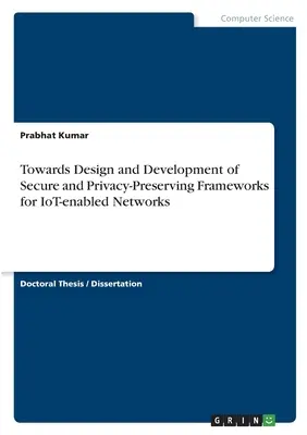 Vers la conception et le développement de cadres sécurisés et préservant la vie privée pour les réseaux basés sur l'IdO - Towards Design and Development of Secure and Privacy-Preserving Frameworks for IoT-enabled Networks