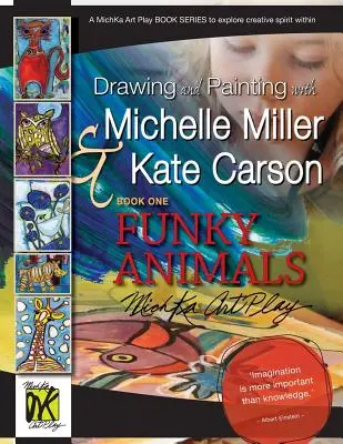 Dessin et peinture avec Michelle Miller et Kate Carson, Livre 1, Funky Animals : Une série de livres d'art Michka pour explorer l'esprit créatif qui sommeille en vous - Drawing and Painting with Michelle Miller & Kate Carson, Book One, Funky Animals: A Michka Art Play Book Series to Explore Creative Spirit Within