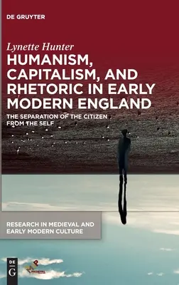 Humanisme, capitalisme et rhétorique dans l'Angleterre du début des temps modernes : La séparation du citoyen et du soi - Humanism, Capitalism, and Rhetoric in Early Modern England: The Separation of the Citizen from the Self