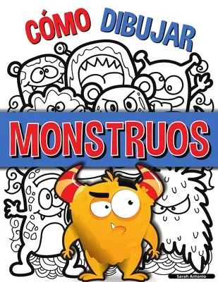 Cmo Dibujar Monstruos : Una sencilla gua paso a paso para dibujar monstruos, Aprende a dibujar monstruos de forma fcil y divertida - Cmo Dibujar Monstruos: Una sencilla gua paso a paso para dibujar monstruos, Aprende a dibujar monstruos de forma fcil y divertida