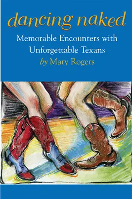Danser nu : Rencontres mémorables avec des Texans inoubliables - Dancing Naked: Memorable Encounters with Unforgettable Texans
