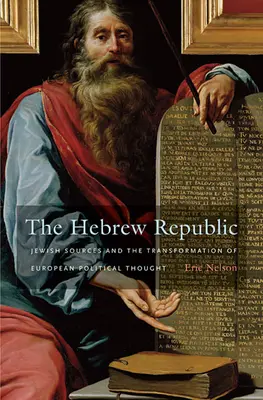 La République hébraïque : Les sources juives et la transformation de la pensée politique européenne - The Hebrew Republic: Jewish Sources and the Transformation of European Political Thought