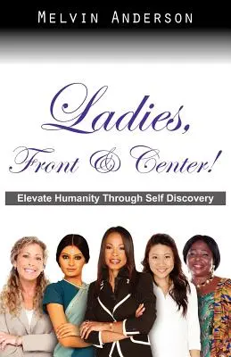 Mesdames, sur le devant de la scène ! Élever l'humanité par la découverte de soi - Ladies, Front & Center! Elevate Humanity Through Self Discovery