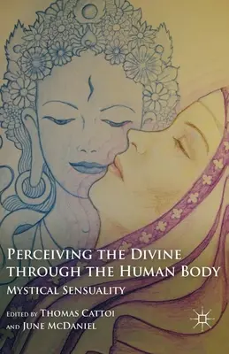 Percevoir le divin à travers le corps humain : Sensualité mystique - Perceiving the Divine Through the Human Body: Mystical Sensuality