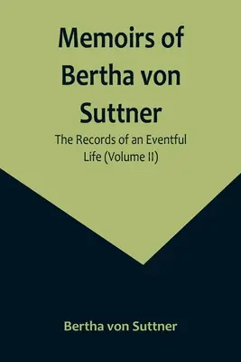 Mémoires de Bertha von Suttner : Les archives d'une vie mouvementée (Volume II) - Memoirs of Bertha von Suttner: The Records of an Eventful Life (Volume II)