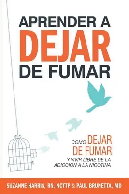 Aprender a dejar de fumar : Cmo dejar de fumar y vivir libre de adiccin a la nicotina - Aprender a dejar de fumar: Cmo dejar de fumar y vivir libre de adiccin a la nicotina