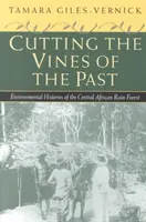 Couper les vignes du passé : Histoires environnementales de la forêt tropicale d'Afrique centrale - Cutting the Vines of the Past: Environmental Histories of the Central African Rain Forest