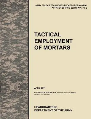 Emploi tactique des mortiers : Manuel officiel des tactiques, techniques et procédures de l'armée américaine ATTP 3-21.90 (FM 7-90)/MCWP 3-15.2. - Tactical Employment of Mortars: The official U.S. Army Tactics, Techniques, and Procedures manual ATTP 3-21.90 (FM 7-90)/MCWP 3-15.2