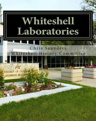 Les laboratoires Whiteshell : Un héritage pour la science et l'ingénierie nucléaires au Canada - Whiteshell Laboratories: A Legacy to Nuclear Science and Engineering in Canada