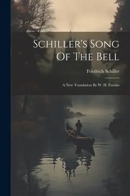 Le chant de la cloche de Schiller : Une nouvelle traduction par W. H. Furniss - Schiller's Song Of The Bell: A New Translation By W. H. Furniss