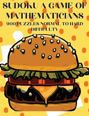 Sudoku Un jeu de mathématiciens 900 puzzles Difficulté Normale à Difficile - Sudoku A Game of Mathematicians 900 Puzzles Normal to Hard Difficulty