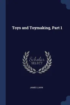 Jouets et fabrication de jouets, partie 1 - Toys and Toymaking, Part 1